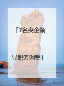 7名央企领导职务调整