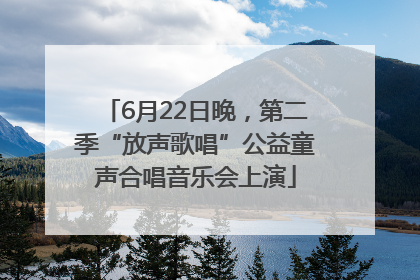 6月22日晚，第二季“放声歌唱”公益童声合唱音乐会上演