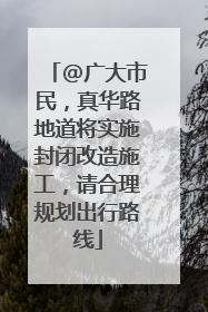 @广大市民，真华路地道将实施封闭改造施工，请合理规划出行路线