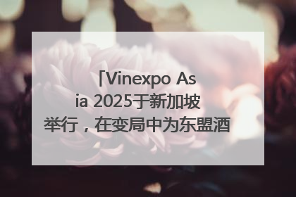Vinexpo Asia 2025于新加坡举行，在变局中为东盟酒饮贸易指明方向